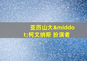 亚历山大·柯文纳斯 扮演者